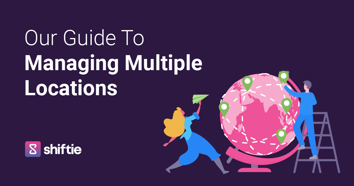 Our Guide To Managing Multiple Locations - Shiftie